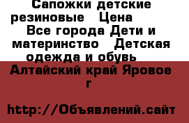 Сапожки детские резиновые › Цена ­ 450 - Все города Дети и материнство » Детская одежда и обувь   . Алтайский край,Яровое г.